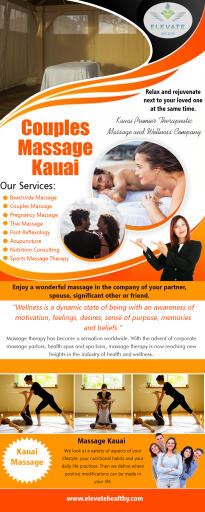 Join Kauai Massage for a relaxing beachside at https://www.elevatehealthy.com/couples-massage-therapy-near-kauai/

Find us on Google Map: https://goo.gl/maps/nEhPeX6tWaR2

Couples massage sessions are also available seven days a week for clients who want to share the experience with a loved one or partner. Couples save precious vacation time by receiving treatments simultaneously they also benefit from sharing a worldly experience with a loved one. We can easily customize your session for your individual needs. Each course is specifically designed to meet the requests of every person and their unique requirements.

My Social :
https://twitter.com/massageinkauai
https://www.facebook.com/ElevateWellnessKauai/
https://www.linkedin.com/company/elevate-wellness
https://www.yelp.com/biz/elevate-wellness-kapaa-2

Elevate Wellness

Hotel Coral Reef
4-1516 Kuhio Hwy, Suite C
Kapaa, Hawaii USA 96746
Call Us : +1-808-635-3396
Email : elevatewellnesskauai@gmail.com
Hours of Operation:
Monday : CLOSED
Tuesday - Saturday : 9am – 7pm
Sunday : 10am – 5pm

Services :-
Beachside Massage
Couples Massage
Hawaiian Lomi Lomi Massage
Deep Tissue Massage
Pregnancy Massage
Thai Massage