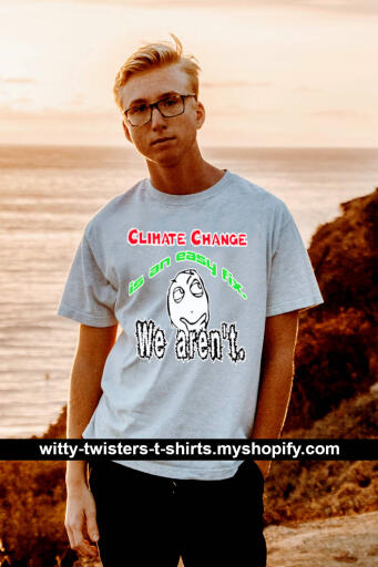 Climate Change is the hardest thing that humanity has ever had to fix, but really, it's not the climate that's the problem; it's us. We've never thought about anything else but ourselves until now and we have to change that or suffer the consequences. Wear this funny and thought-provoking environmental t-shirt and start fixing our climate by changing the way we all think.

Buy this funny Planet Earth climate change activism t-shirt here:

https://witty-twisters-t-shirts.myshopify.com/products/climate-change-is-an-easy-fix-we-arent-1