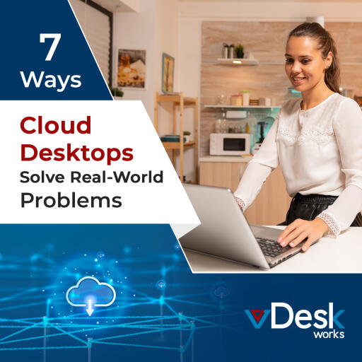 7 Ways Cloud Desktops Solve Real-World Problems.