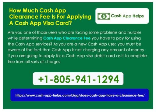 How Much Cash App Clearance Fee Is For Applying A Cash App Visa Card?
Are you one of those users who are facing some problems and hurdles while determining Cash App Clearance Fee  you have to pay for using the Cash App services? As you are a new Cash App user, you must be aware of the fact that Cash App is not charging any amount of money if you are going to apply for a Cash App visa debit card as it is complete free from all sorts of charges.
 https://www.cash-app-helps.com/blog/does-cash-app-have-a-clearance-fee/