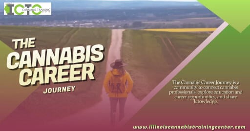 The Cannabis Career Journey is a community to connect cannabis professionals, explore education and career opportunities, and share knowledge.

Reference: https://www.illinoiscannabistrainingcenter.com/the-cannabis-career-journey