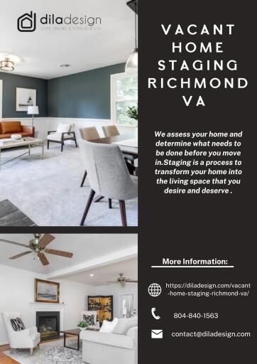 Staging is a process to transform your home into the living space that you desire and deserve Vacant Home Staging Richmond VA   is a way to give your home the makeover it needs to be an inviting, comfortable and livable space for you and your family.

https://diladesign.com/vacant-home-staging-richmond-va/
