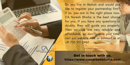 Do you live in Mohali and would you like to register your partnership firm? If so, you are in the right place now. CA Naresh Bhatia is the best choice for you. If you have any questions or doubts, they will guide you properly. His service is very reliable and affordable. So don't waste your time, visit our website now or contact us at +91 700 951 2957.